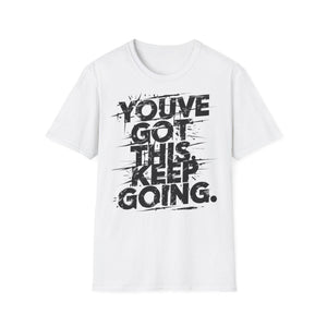 You've Got This Keep Going Gym T-Shirt | Motivational Workout Shirt | Inspiring Fitness Tee