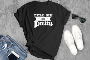 Women’s Aesthetic Crewneck, Popular Women’s Funny Graphic Printed “Tell Me I’m Pretty” Cotton Fitted Statement Tee, Birthday Gift for Women.